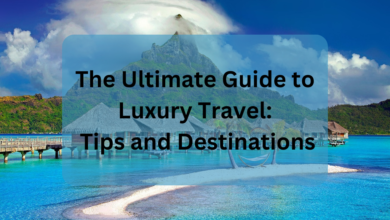 The Ultimate Guide to Luxury Travel Tips and Destinations