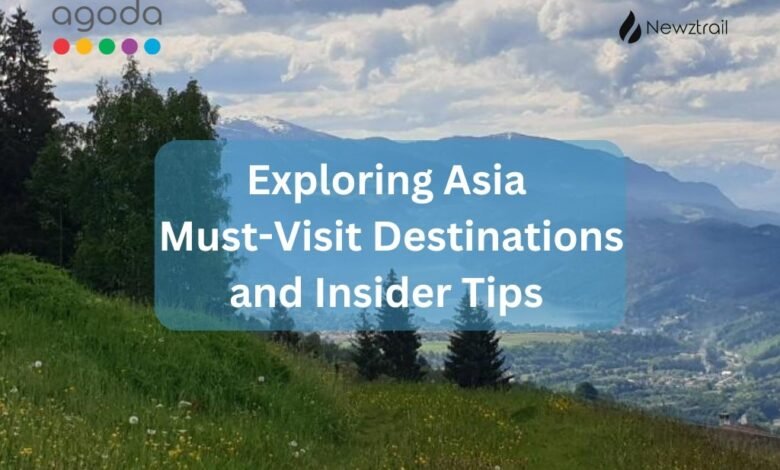 Exploring Asia: Must-Visit Destinations and Insider Tips