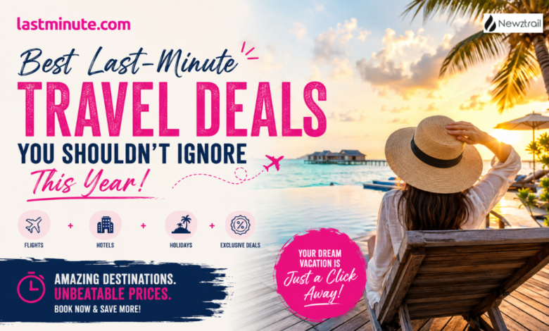 Best Last-Minute Travel Deals You Shouldn’t Ignore This Year