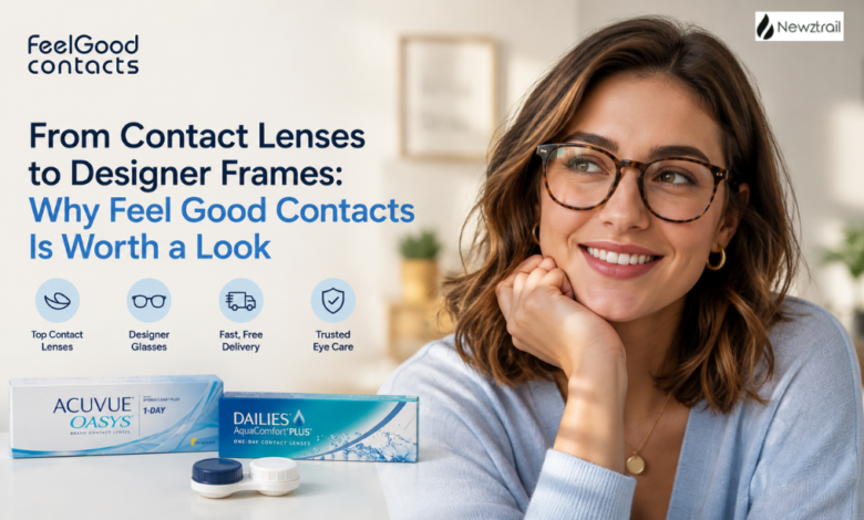 From Contact Lenses to Designer Frames: Why Feel Good Contacts Is Worth a Look From Contact Lenses to Designer Frames: Why Feel Good Contacts Is Worth a Look