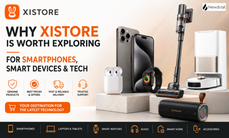 Why XISTORE Is Worth Exploring for Smartphones, Smart Devices, and Tech