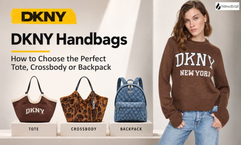 DKNY Handbags : How to Choose the Perfect Tote, Crossbody or Backpack DKNY Handbags : How to Choose the Perfect Tote, Crossbody or Backpack